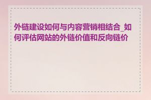 外链建设如何与内容营销相结合_如何评估网站的外链价值和反向链价值