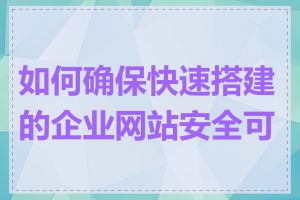 如何确保快速搭建的企业网站安全可靠