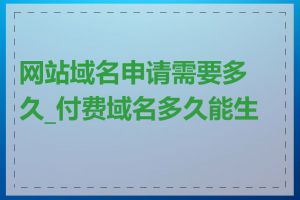 网站域名申请需要多久_付费域名多久能生效