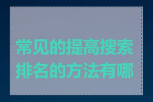 常见的提高搜索排名的方法有哪些