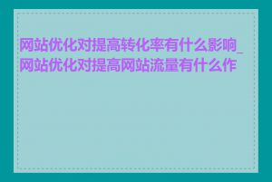 网站优化对提高转化率有什么影响_网站优化对提高网站流量有什么作用