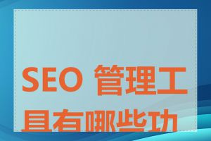 SEO 管理工具有哪些功能