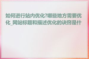 如何进行站内优化?哪些地方需要优化_网站标题和描述优化的诀窍是什么