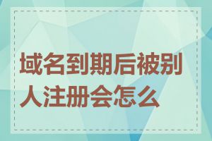 域名到期后被别人注册会怎么样