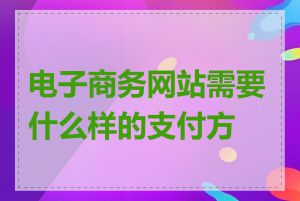 电子商务网站需要什么样的支付方式