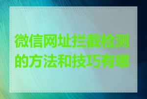 微信网址拦截检测的方法和技巧有哪些