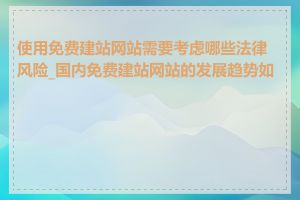 使用免费建站网站需要考虑哪些法律风险_国内免费建站网站的发展趋势如何