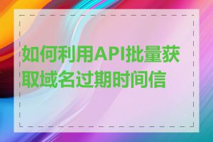 如何利用API批量获取域名过期时间信息