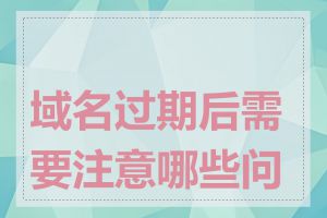 域名过期后需要注意哪些问题