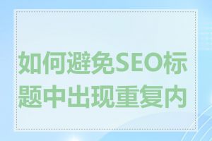 如何避免SEO标题中出现重复内容