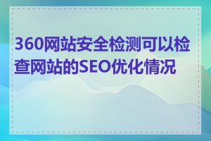 360网站安全检测可以检查网站的SEO优化情况吗