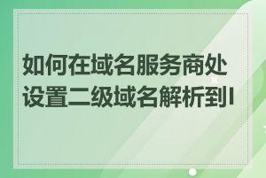 如何在域名服务商处设置二级域名解析到IP