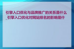 引擎入口优化与品牌推广的关系是什么_引擎入口优化对网站排名的影响是什么