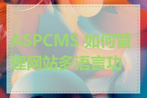 ASPCMS 如何管理网站多语言功能