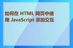 如何在 HTML 网页中使用 JavaScript 添加交互性