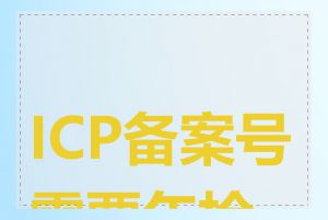 ICP备案号需要年检吗