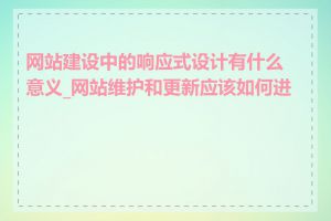 网站建设中的响应式设计有什么意义_网站维护和更新应该如何进行