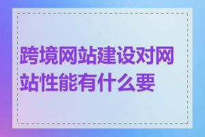 跨境网站建设对网站性能有什么要求