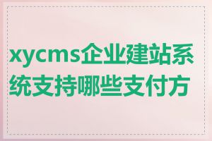 xycms企业建站系统支持哪些支付方式