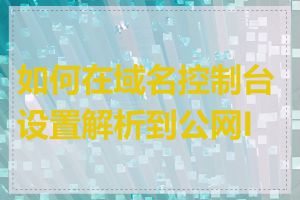 如何在域名控制台设置解析到公网IP