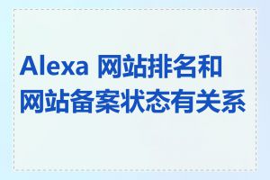 Alexa 网站排名和网站备案状态有关系吗