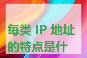 每类 IP 地址的特点是什么