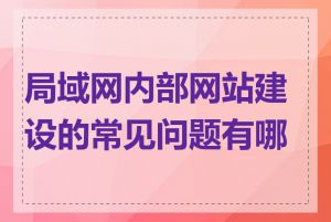 局域网内部网站建设的常见问题有哪些