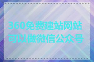 360免费建站网站可以做微信公众号吗