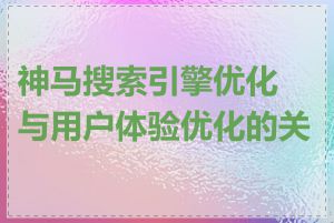 神马搜索引擎优化与用户体验优化的关系