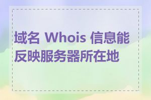 域名 Whois 信息能反映服务器所在地吗