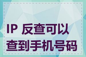 IP 反查可以查到手机号码吗