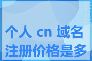 个人 cn 域名注册价格是多少