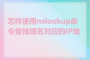 怎样使用nslookup命令查找域名对应的IP地址