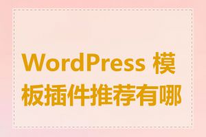 WordPress 模板插件推荐有哪些