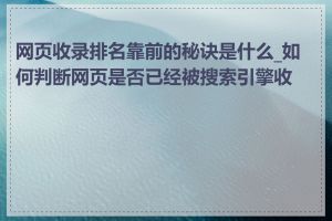 网页收录排名靠前的秘诀是什么_如何判断网页是否已经被搜索引擎收录