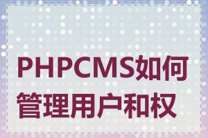 PHPCMS如何管理用户和权限