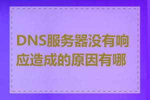 DNS服务器没有响应造成的原因有哪些