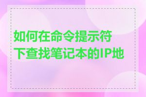 如何在命令提示符下查找笔记本的IP地址