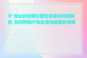 IP 地址的地理位置信息是如何获取的_如何辨别IP地址查询结果的准确性