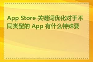 App Store 关键词优化对于不同类型的 App 有什么特殊要求