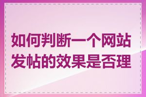 如何判断一个网站发帖的效果是否理想