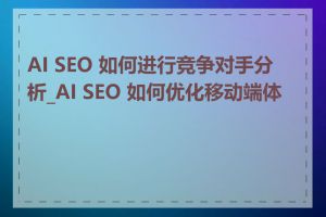 AI SEO 如何进行竞争对手分析_AI SEO 如何优化移动端体验