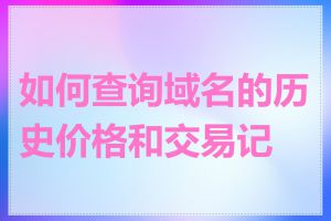 如何查询域名的历史价格和交易记录