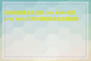 如何选择适合自己的 Java Web 框架_Java Web 开发中缓存技术的应用有哪些