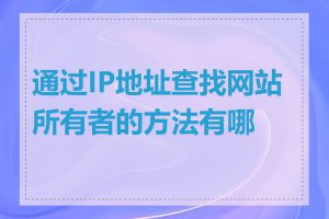 通过IP地址查找网站所有者的方法有哪些