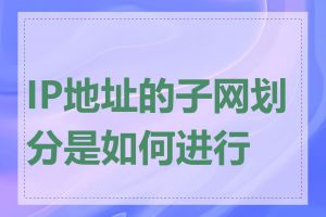 IP地址的子网划分是如何进行的