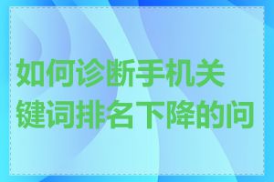 如何诊断手机关键词排名下降的问题