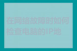 在网络故障时如何检查电脑的IP地址