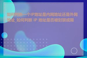 如何判断一个IP地址是内网地址还是外网地址_如何判断 IP 地址是否被封禁或限制