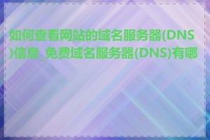 如何查看网站的域名服务器(DNS)信息_免费域名服务器(DNS)有哪些